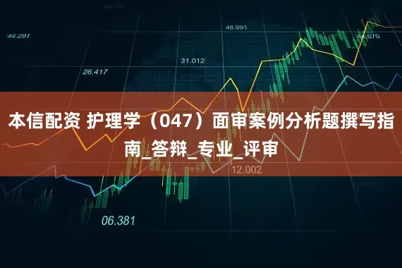 本信配资 护理学（047）面审案例分析题撰写指南_答辩_专业_评审