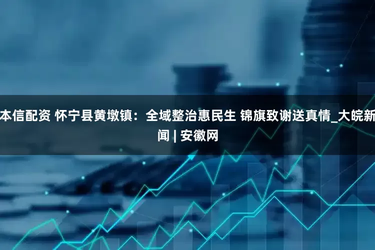 本信配资 怀宁县黄墩镇：全域整治惠民生 锦旗致谢送真情_大皖新闻 | 安徽网